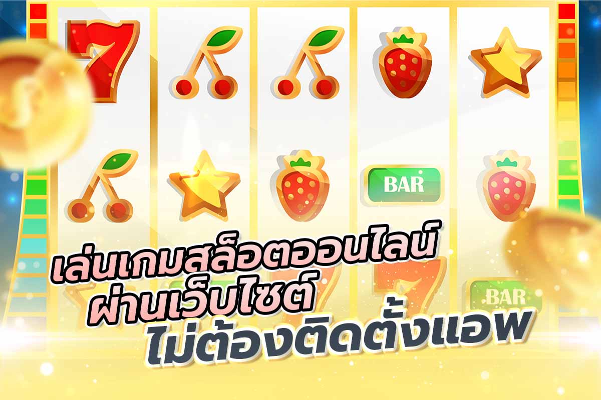 เล่นเกมสล็อตออนไลน์ ผ่านเว็บไซต์ ไม่ต้องติดตั้งแอพ
